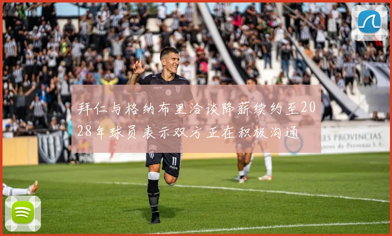 拜仁与格纳布里洽谈降薪续约至2028年球员表示双方正在积极沟通