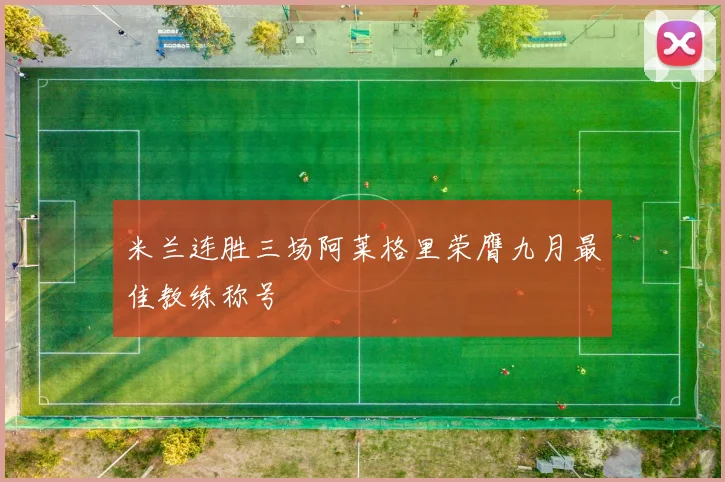 米兰连胜三场阿莱格里荣膺九月最佳教练称号
