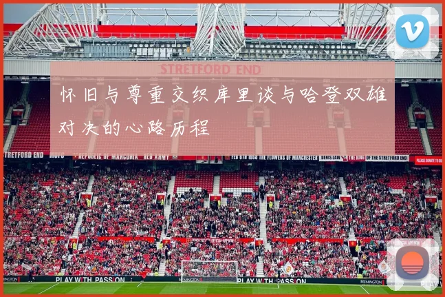 怀旧与尊重交织库里谈与哈登双雄对决的心路历程
