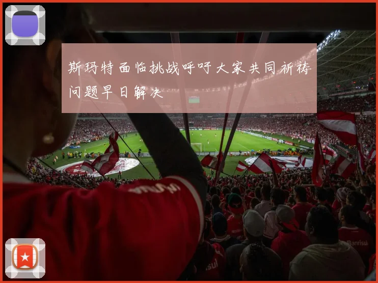 斯玛特面临挑战呼吁大家共同祈祷问题早日解决