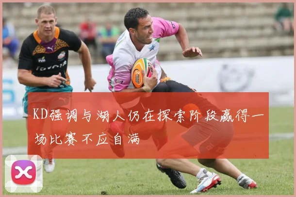 KD强调与湖人仍在探索阶段赢得一场比赛不应自满